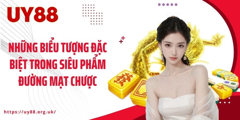 Những biểu tượng đặc biệt trong siêu phẩm đường mạt chược